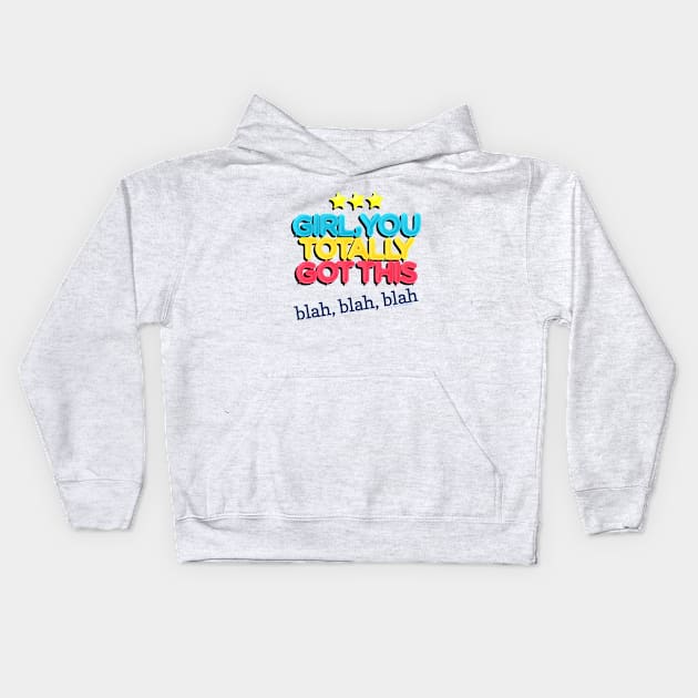 Girl You Totally Got This - Blah Blah Blah Kids Hoodie by LeftBrainExpress